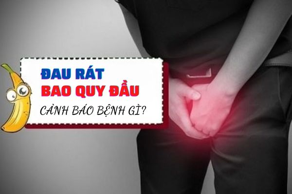 Đau rát bao quy đầu - Cảnh báo nhiều bệnh lý nam khoa nguy hiểm